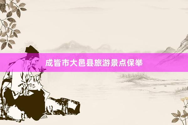 成皆市大邑县旅游景点保举